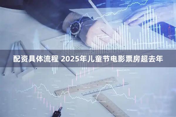 配资具体流程 2025年儿童节电影票房超去年
